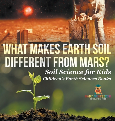 Coperta cărții 'What Makes Earth Soil Different from Mars? - Soil Science for Kids Children's Earth Sciences Books -'