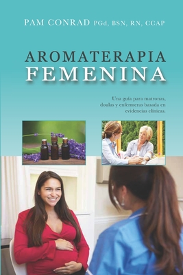 Coperta cărții 'Aromaterapia Femenina: Una guía para matronas, doulas y enfermeras basada en evidencias clínicas - Pam Conrad'