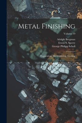 Metal Finishing: Preparation, Electroplating, Coating; Volume 19 - Erwin S. Sperry