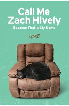 Poza produsului Call Me Zach Hively Because That Is My Name: Essays - Zach Hively
