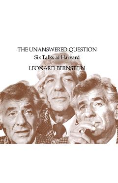 Coperta cărții 'The Unanswered Question: Six Talks at Harvard - Leonard Bernstein'
