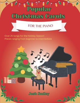 Popular Christmas Carols For the Piano: 25+ Piano Christmas Songs for Kids and Adults. Beginner to Intermediate including finger numbers for every son - Josh Smiley
