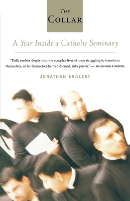 The Collar: A Year of Striving and Faith Inside a Catholic Seminary - Jonathan Englert