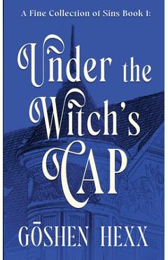 Coperta cărții 'A Fine Collection of Sins Book One: Under the Witch's Cap - Goshen Hexx'