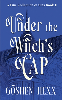 Coperta cărții 'A Fine Collection of Sins Book One: Under the Witch's Cap - Goshen Hexx'
