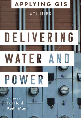 Coperta cărții 'Delivering Water and Power: GIS for Utilities - Pat Hohl'