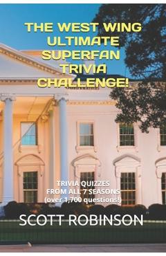 Coperta cărții 'The West Wing Ultimate Superfan Trivia Challenge!: Trivia Quizzes from All 7 Seasons - Scott Robinson'