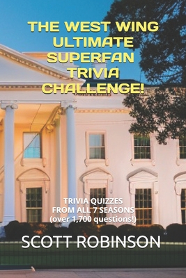 The West Wing Ultimate Superfan Trivia Challenge!: Trivia Quizzes from All 7 Seasons - Scott Robinson