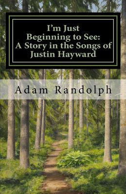 I'm Just Beginning to See: A Story in the Songs of Justin Hayward - Adam Randolph