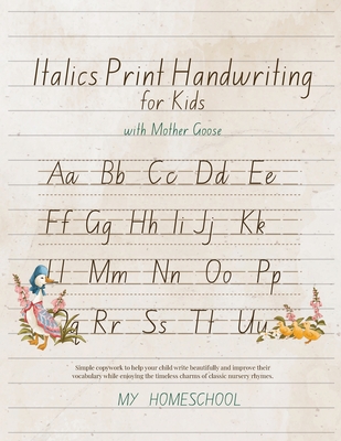 Italic Print Handwriting for Kids with Mother Goose: Simple copywork to help your child write beautifully and improve their vocabulary while enjoying - Michelle Morrow
