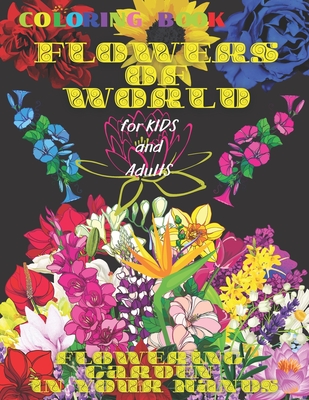 Coloring book FLOWERS of WORLD, FLOWERING GARDEN in YOUR HANDS, for Kids and Adults: 50 Inspiring Beautiful Flowers, All ages, Mandala Design, Creativ - Roman Sahan