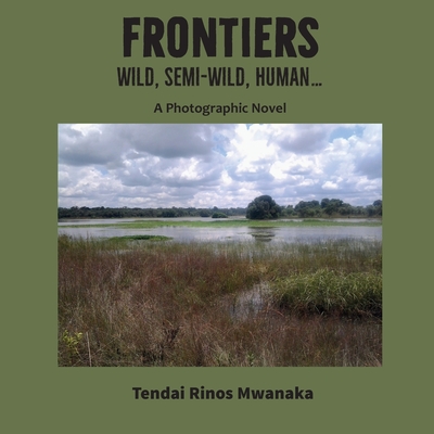 Frontiers: Wild, Semi-Wild, Human - Tendai Rinos Mwanaka
