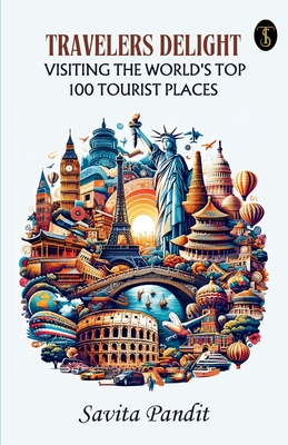 Coperta cărții 'Traveler's Delight Visiting The World's Top 100 Tourist Places - Savita Pandit'