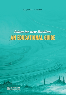 Islam for New Muslims - An Educational Guide - Prof Amjad M. Hussain