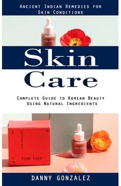 Coperta cărții 'Skin Care: Ancient Indian Remedies for Skin Conditions (Complete Guide to Korean Beauty Using Natural Ingredients) -'