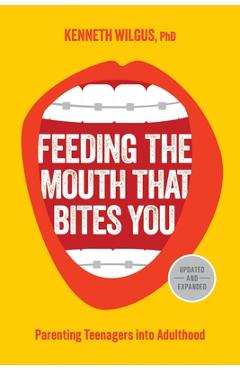 Coperta cărții 'Feeding the Mouth That Bites You: Parenting Teenagers Into Adulthood - Kenneth Wilgus'