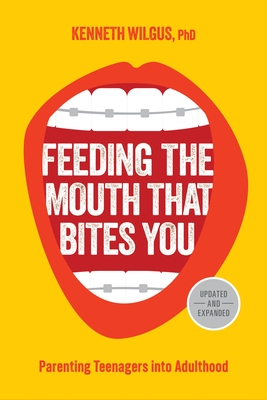 Coperta cărții 'Feeding the Mouth That Bites You: Parenting Teenagers Into Adulthood - Kenneth Wilgus'