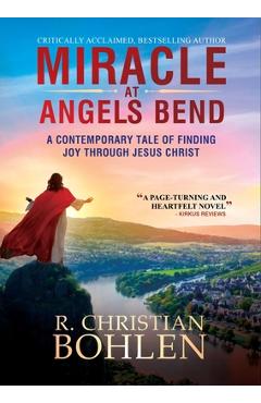 Coperta cărții 'Miracle at Angels Bend: A Contemporary Tale of Finding Joy Through Jesus Christ - R. Christian Bohlen'