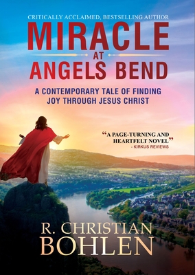 Coperta cărții 'Miracle at Angels Bend: A Contemporary Tale of Finding Joy Through Jesus Christ - R. Christian Bohlen'
