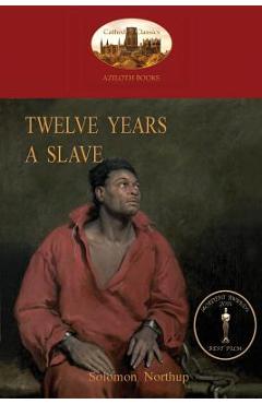 Twelve Years a Slave: A True Story of Black Slavery. with Original Illustrations (Aziloth Books) - Solomon Northup
