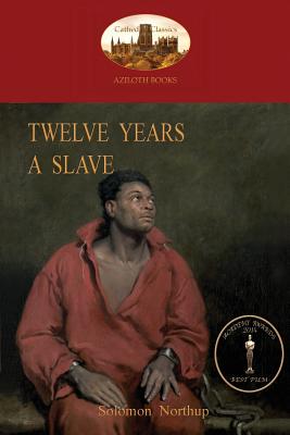Twelve Years a Slave: A True Story of Black Slavery. with Original Illustrations (Aziloth Books) - Solomon Northup