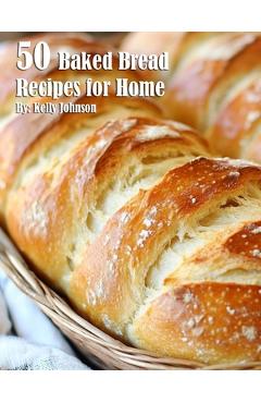 Coperta cărții '50 Baked Bread Favorites Recipes for Home - Kelly Johnson'