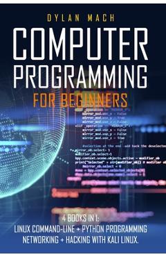 Coperta cărții 'Computer Programming for Beginners: 4 Books in 1. LINUX COMMAND-LINE + PYTHON Programming + NETWORKING + HACKING with'
