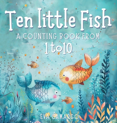 Ten little Fish: A counting book from 1-10 for Kids - Eva Camargo