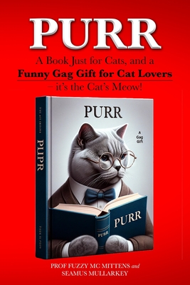 Coperta cărții 'Purr: A Book Just for Cats, and a Funny Gag Gift for Cat Lovers - it's the Cat's Meow! - Seamus Mullarkey'
