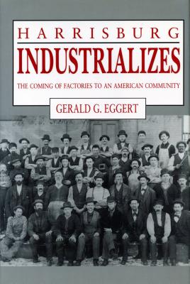 Coperta cărții 'Harrisburg Industrializes: The Coming of Factories to an American Community - Gerald G. Eggert'