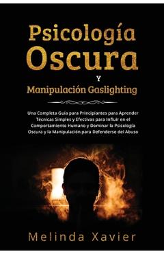 Coperta cărții 'Psicología Oscura Y Manipulación Gaslighting: Una Completa Guía para Principiantes para Aprender Técnicas Simples y'
