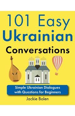 Coperta cărții '101 Easy Ukrainian Conversations: Simple Ukrainian Dialogues with Questions for Beginners - Jackie Bolen'