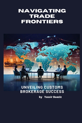 Navigating Trade Frontiers: Unveiling Customs Brokerage Success - Yassir Baaziz