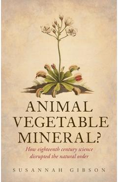 Poza produsului Animal, Vegetable, Mineral?: How Eighteenth-Century Science Disrupted the Natural Order - Susannah Gibson