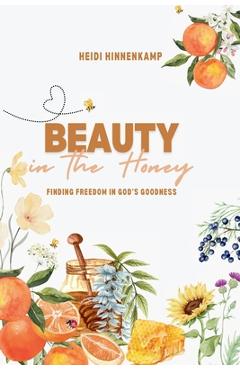 Coperta cărții 'Beauty in the Honey: Finding Freedom in God's Goodness - Heidi Hinnenkamp'