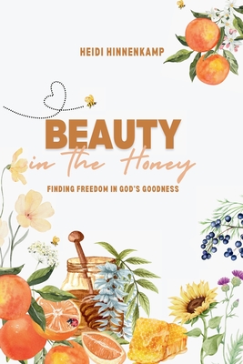 Coperta cărții 'Beauty in the Honey: Finding Freedom in God's Goodness - Heidi Hinnenkamp'