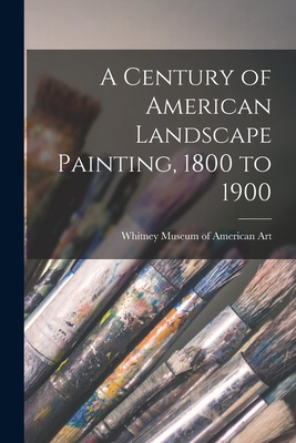A Century of American Landscape Painting, 1800 to 1900 - 