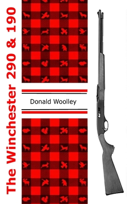 The Winchester 290 and 190: Winchester Models 290 and 190 Rifles: Their History, Operation, and Maintenance - Donald Woolley