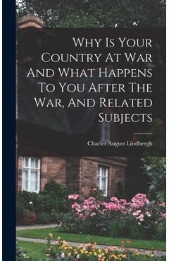 Coperta cărții 'Why Is Your Country At War And What Happens To You After The War, And Related Subjects - Charles August Lindbergh'