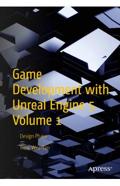 Game Development with Unreal Engine 5 Volume 1: Design Phase - Tiow Wee Tan