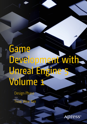 Game Development with Unreal Engine 5 Volume 1: Design Phase - Tiow Wee Tan