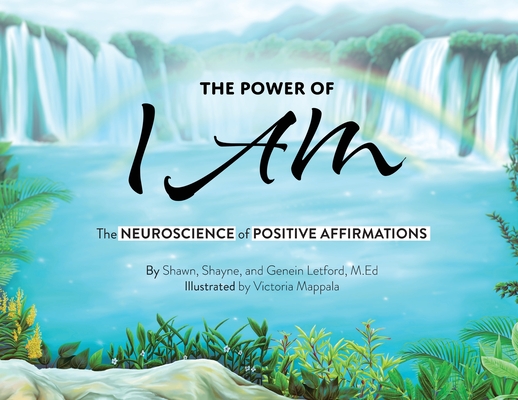 The Power of I AM: The Neuroscience of Positive Affirmations:: The Neuroscience of Positive Affirmations: Th - Genein Letford