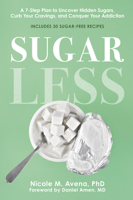 Sugarless: A 7-Step Plan to Uncover Hidden Sugars, Curb Your Cravings, and Conquer Your Addiction - Nicole M. Avena