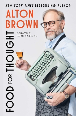 Food for Thought: Essays and Ruminations - Alton Brown