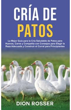 Coperta cărții 'Cría de Patos: La Mejor Guía para la Cría Saludable de Patos para Huevos, Carne y Compañía con Consejos para Elegir la'