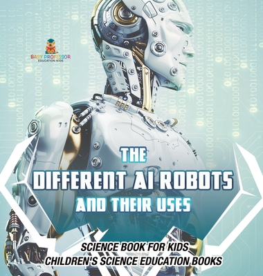 Coperta cărții 'The Different AI Robots and Their Uses - Science Book for Kids Children's Science Education Books -'