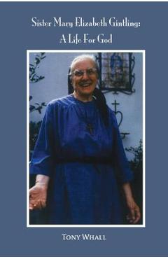 Coperta cărții 'Sister Mary Elizabeth Gintling: A Life For God - Tony Whall'