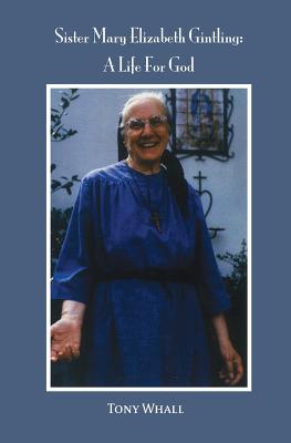 Coperta cărții 'Sister Mary Elizabeth Gintling: A Life For God - Tony Whall'