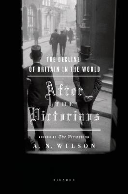 Coperta cărții 'After the Victorians: The Decline of Britain in the World - A. N. Wilson'