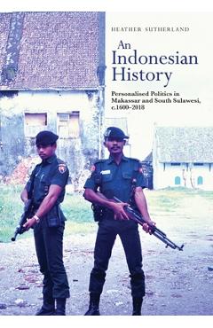 Coperta cărții 'An Indonesian History: Personalised Politics in Makassar and South Sulawesi, C.1600-2018 - Heather Sutherland'